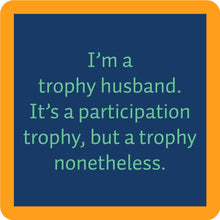 Load image into Gallery viewer, HILARIOUS Drink Coaster: I'm a trophy husband