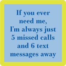 Load image into Gallery viewer, HILARIOUS Drink Coaster: f you ever need me, I'm always