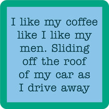 Load image into Gallery viewer, HILARIOUS Drink Coaster: I like my coffee like I like my men.