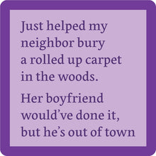 Load image into Gallery viewer, HILARIOUS Drink Coaster: Just helped my neighbor bury