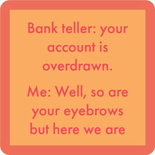 Load image into Gallery viewer, HILARIOUS Drink Coaster: Bank teller: your account is overdrawn
