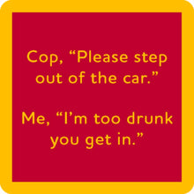 Load image into Gallery viewer, HILARIOUS Drink Coaster: Cop, "Please step out of the car
