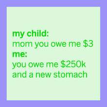 Load image into Gallery viewer, HILARIOUS Drink Coaster: my child: mom you owe me $3
