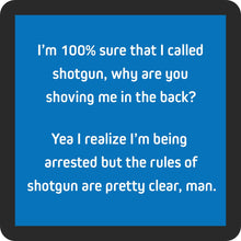 Load image into Gallery viewer, HILARIOUS Drink Coaster: I'm 100% sure that I called shotgun

