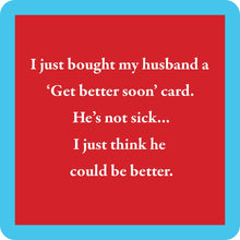 Load image into Gallery viewer, HILARIOUS Drink Coaster: I just bought my husband a 'Get better soon' card
