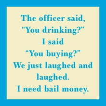 Load image into Gallery viewer, HILARIOUS Drink Coaster: The officer said "You drinking?"
