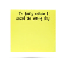 Load image into Gallery viewer, I'm fairly certain I seized the wrong day | Funny Sticky Notes
