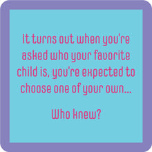 Load image into Gallery viewer, HILARIOUS Drink Coaster: It turns out when you're asked who your favorite child is
