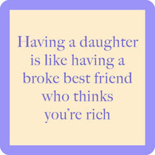 Load image into Gallery viewer, HILARIOUS Drink Coaster: Having a daughter is like having a broke
