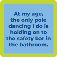 Load image into Gallery viewer, HILARIOUS Drink Coaster: At my age the only pole dancing I do

